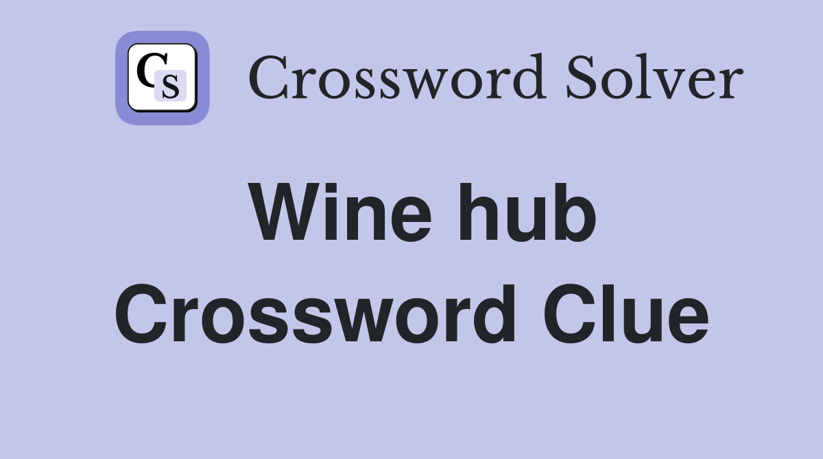 Wine hub Crossword Clue