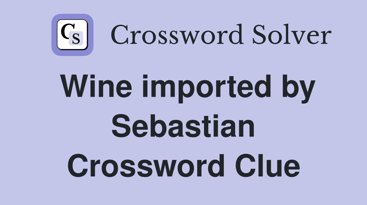 Wine imported by Sebastian Crossword Clue