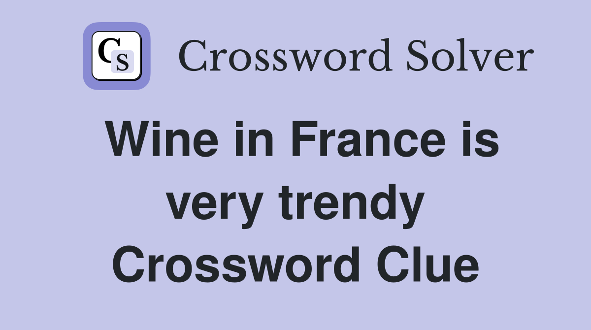 Wine in France is very trendy Crossword Clue
