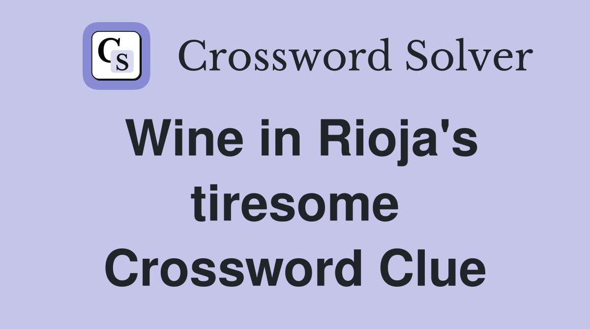 Wine in Rioja's tiresome Crossword Clue