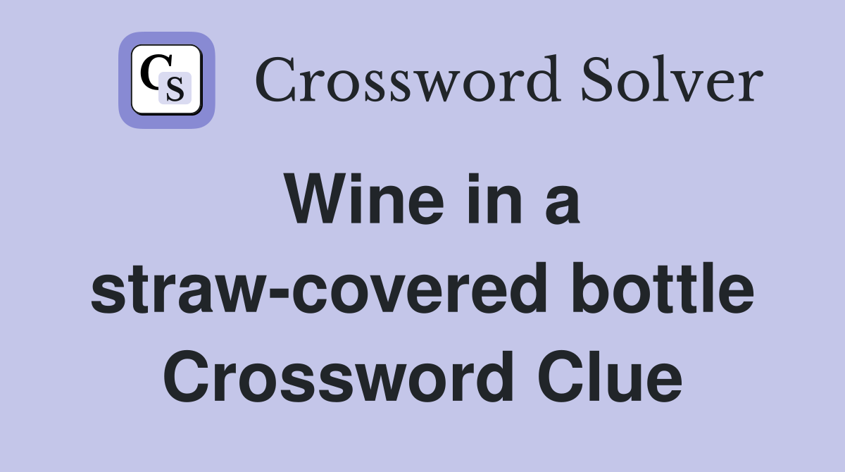 Wine in a straw-covered bottle Crossword Clue