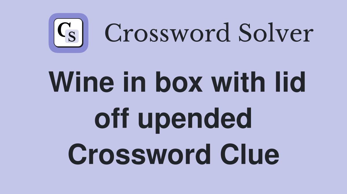 Wine in box with lid off upended Crossword Clue