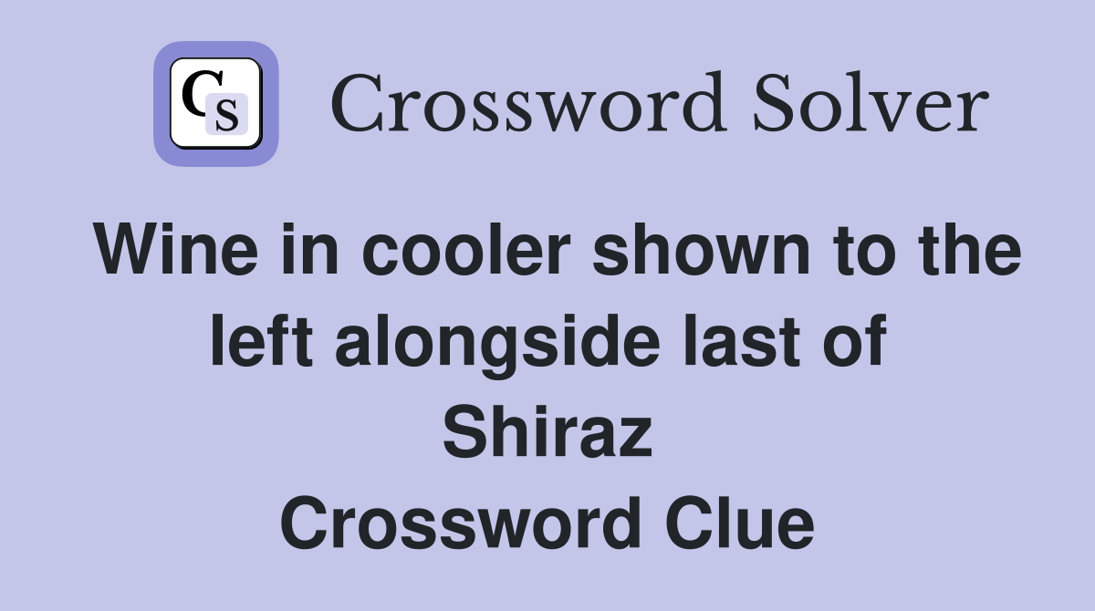 Wine in cooler shown to the left alongside last of Shiraz Crossword Clue