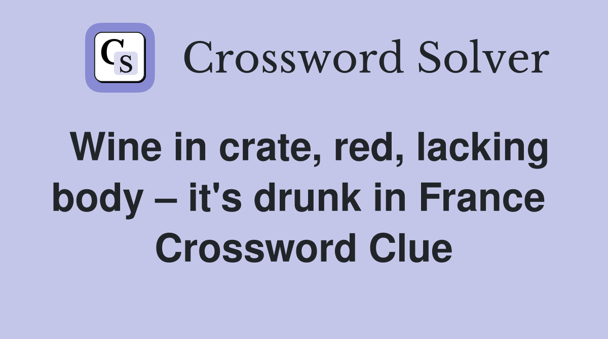 Wine in crate, red, lacking body – it's drunk in France  Crossword Clue