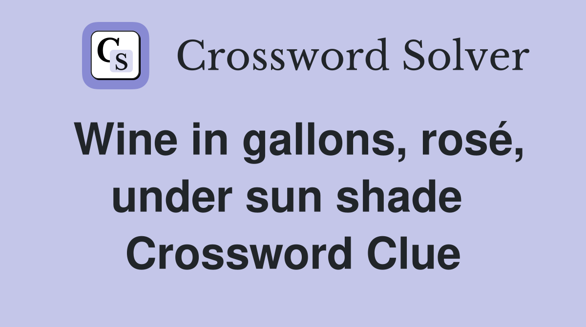 Wine in gallons, rosé, under sun shade  Crossword Clue