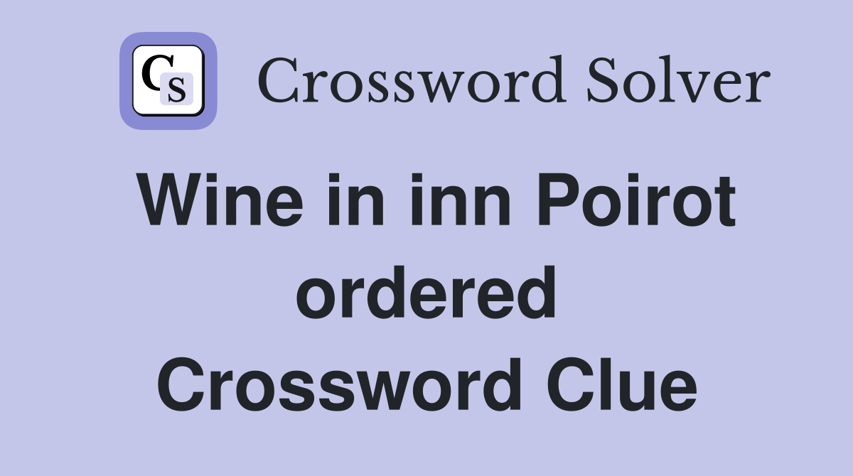 Wine in inn Poirot ordered Crossword Clue