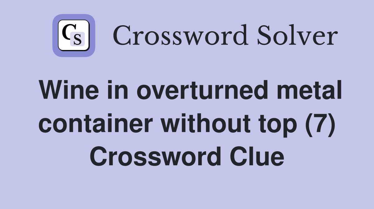 Wine in overturned metal container without top (7) Crossword Clue