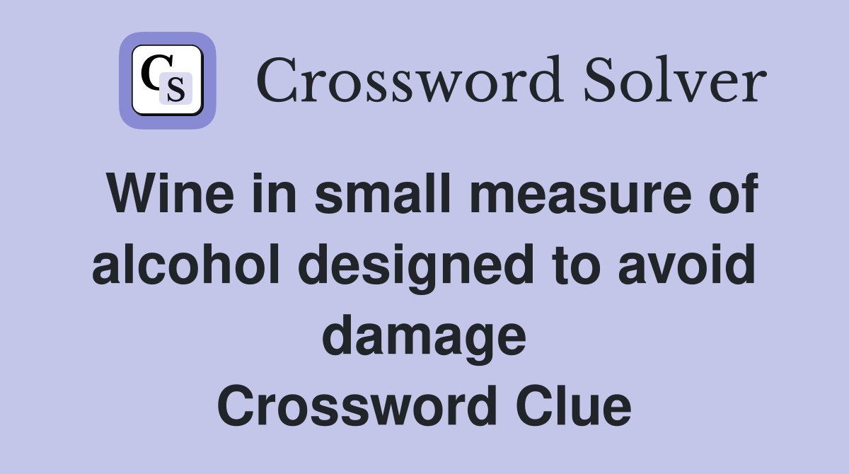 Wine in small measure of alcohol designed to avoid damage Crossword Clue