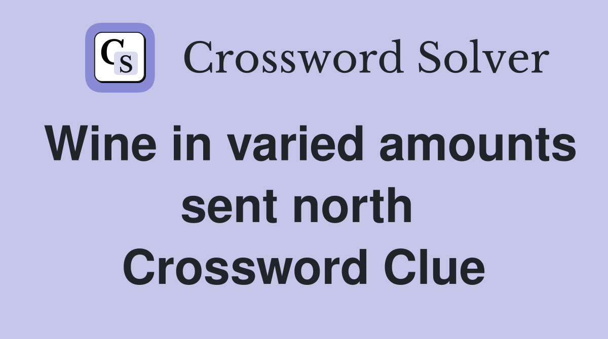 Wine in varied amounts sent north  Crossword Clue