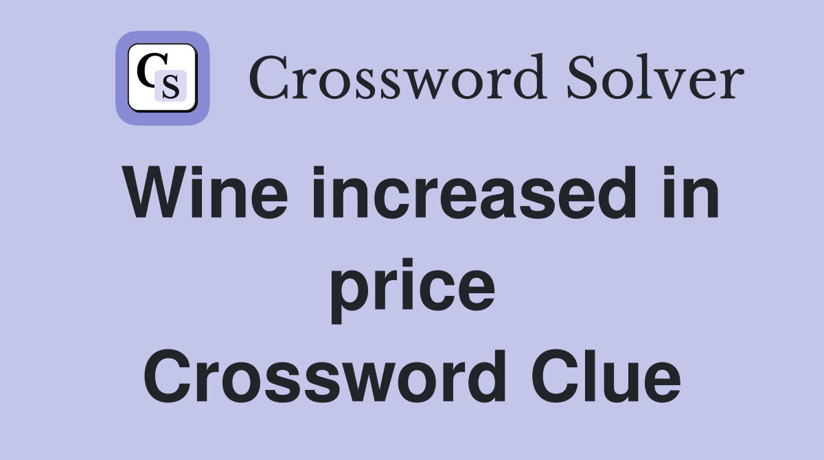 Wine increased in price Crossword Clue