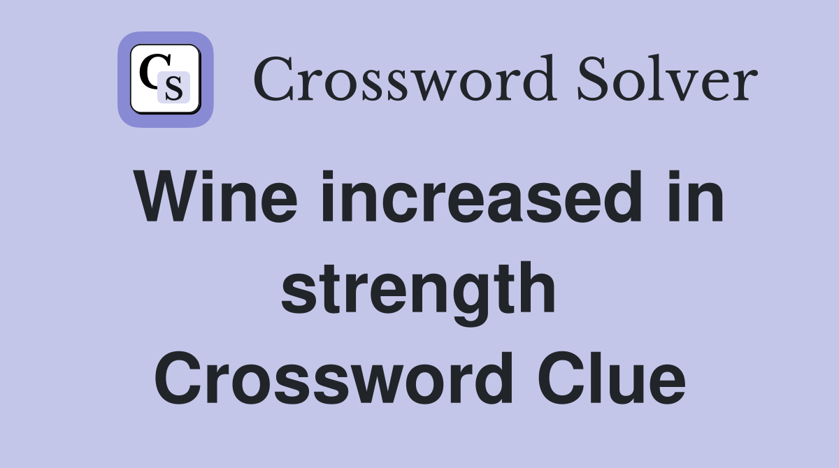 Wine increased in strength Crossword Clue