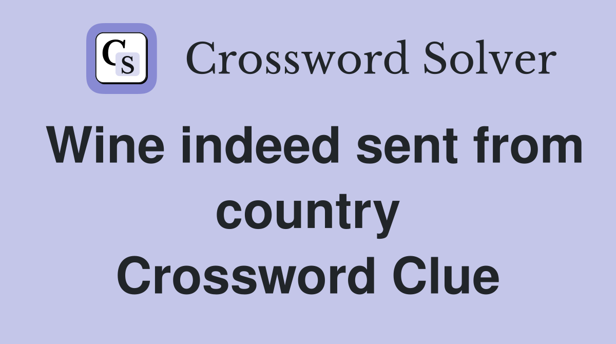 Wine indeed sent from country Crossword Clue