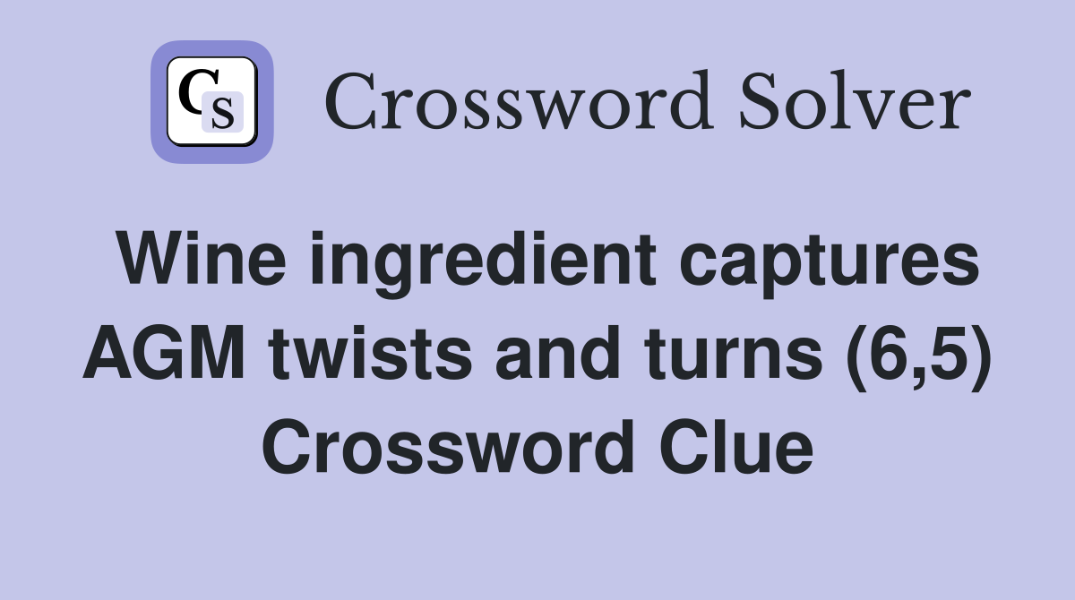 Wine ingredient captures AGM twists and turns (6,5) Crossword Clue