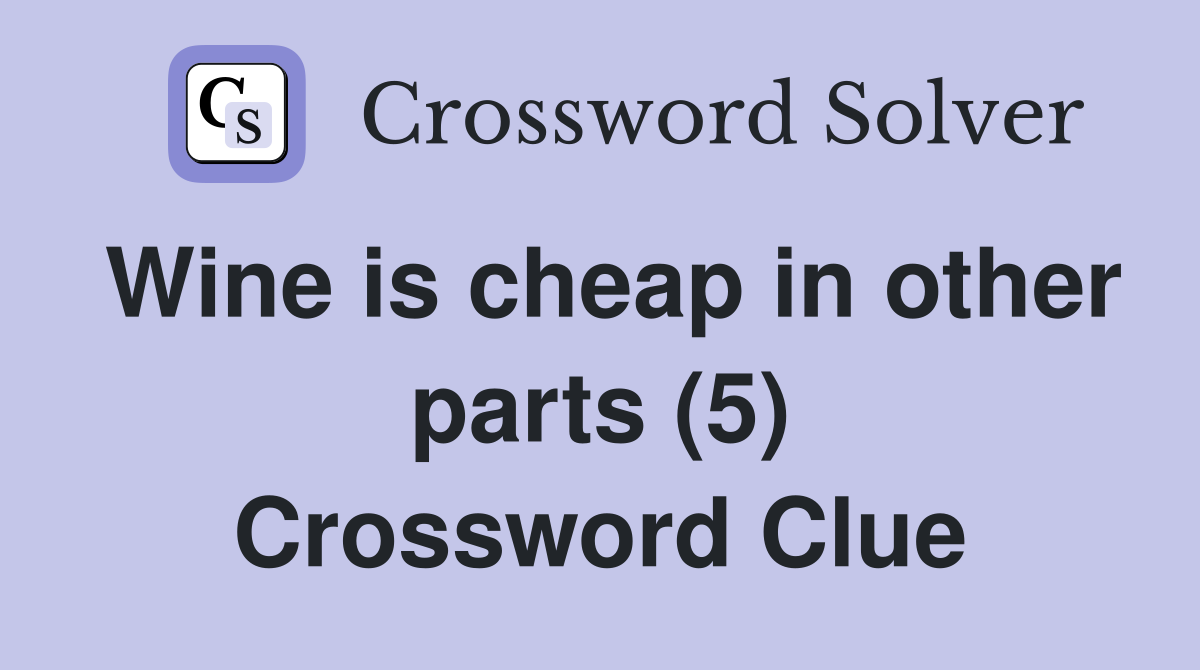Wine is cheap in other parts (5) Crossword Clue