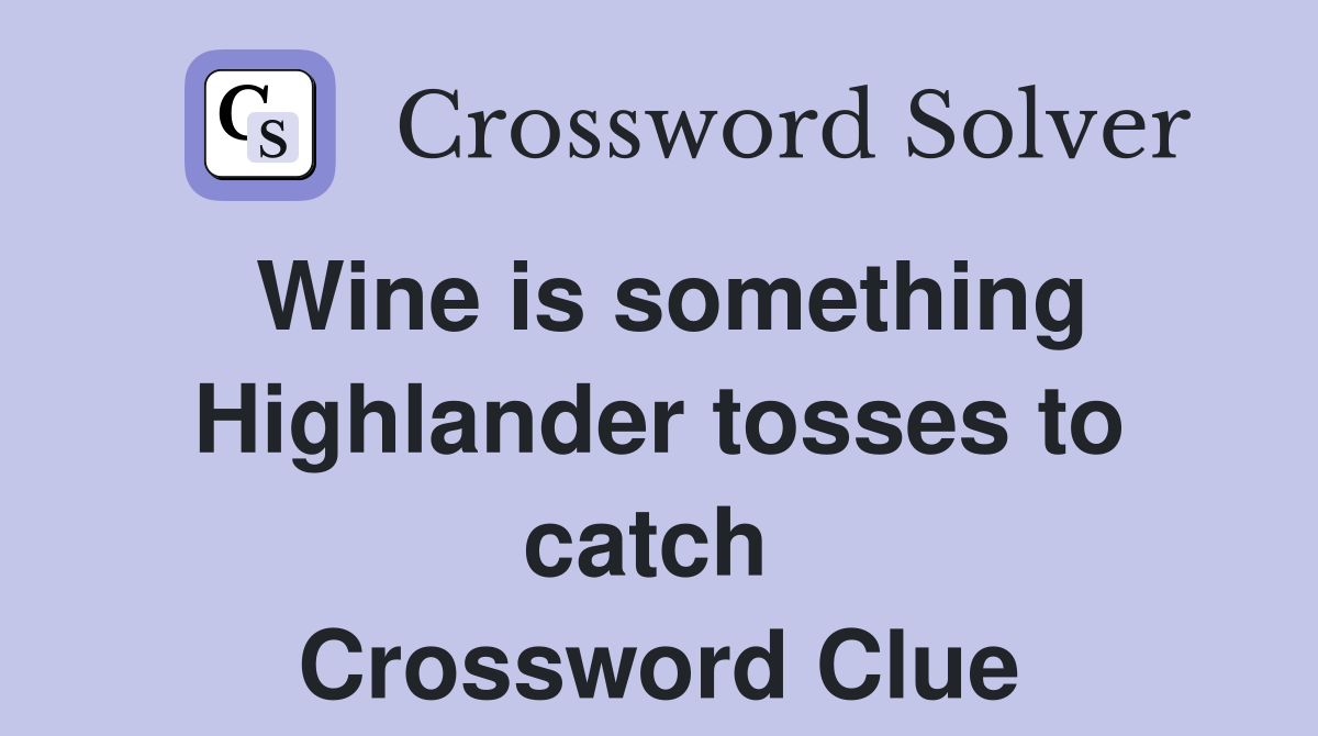 Wine is something Highlander tosses to catch  Crossword Clue