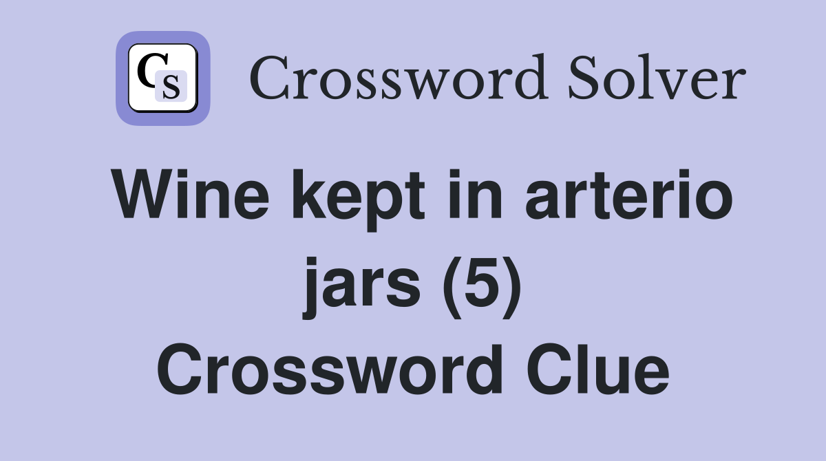 Wine kept in arterio jars (5) Crossword Clue
