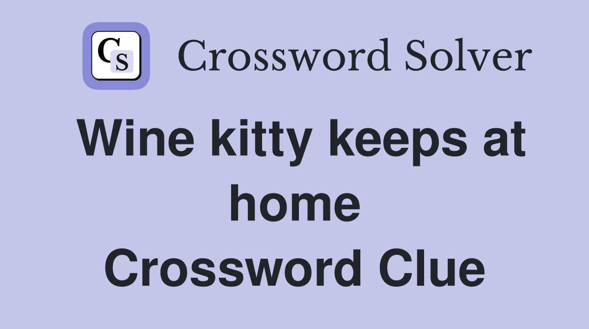 Wine kitty keeps at home Crossword Clue