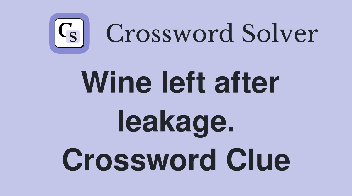 Wine left after leakage. Crossword Clue