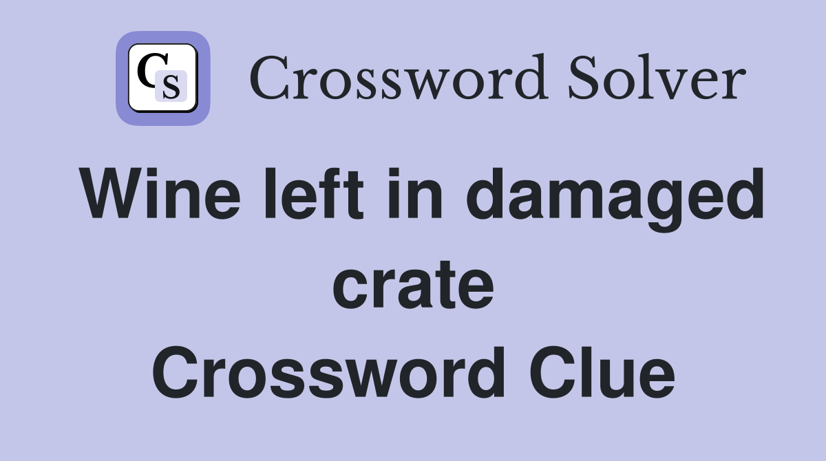 Wine left in damaged crate Crossword Clue