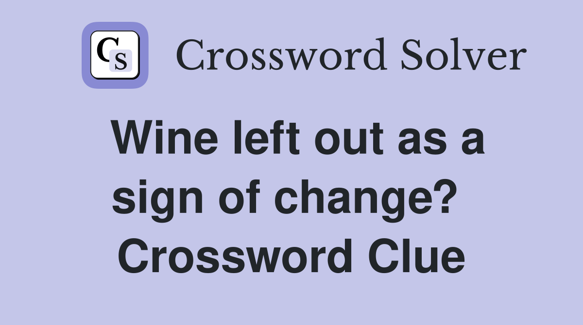 Wine left out as a sign of change?  Crossword Clue