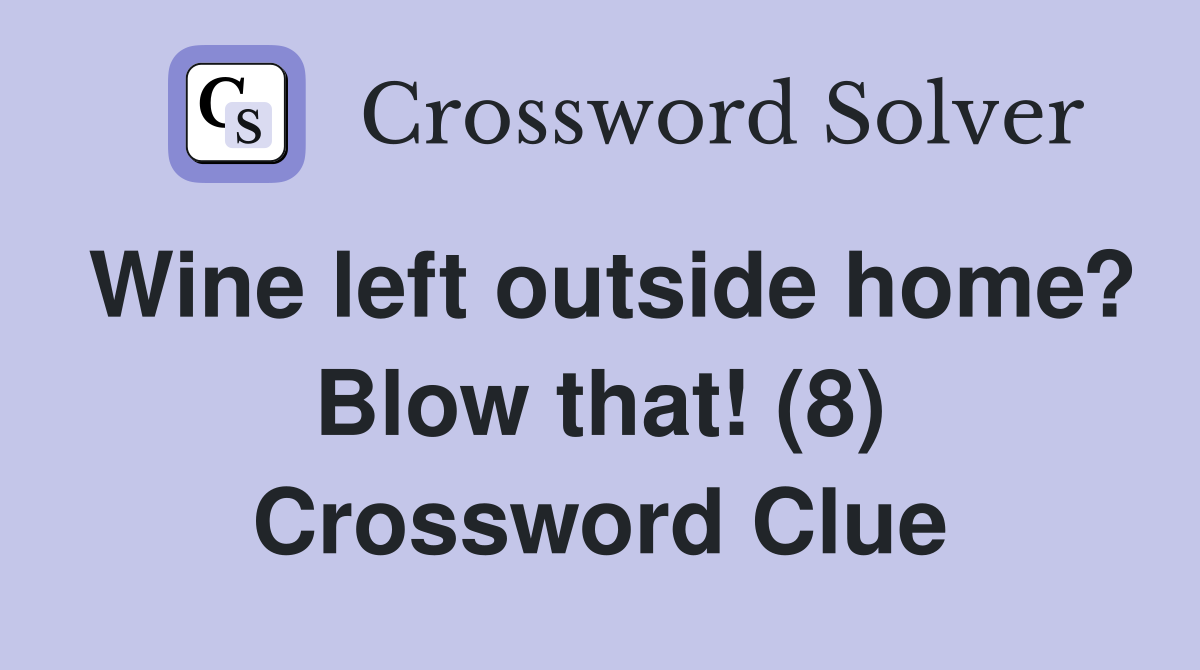Wine left outside home? Blow that! (8) Crossword Clue