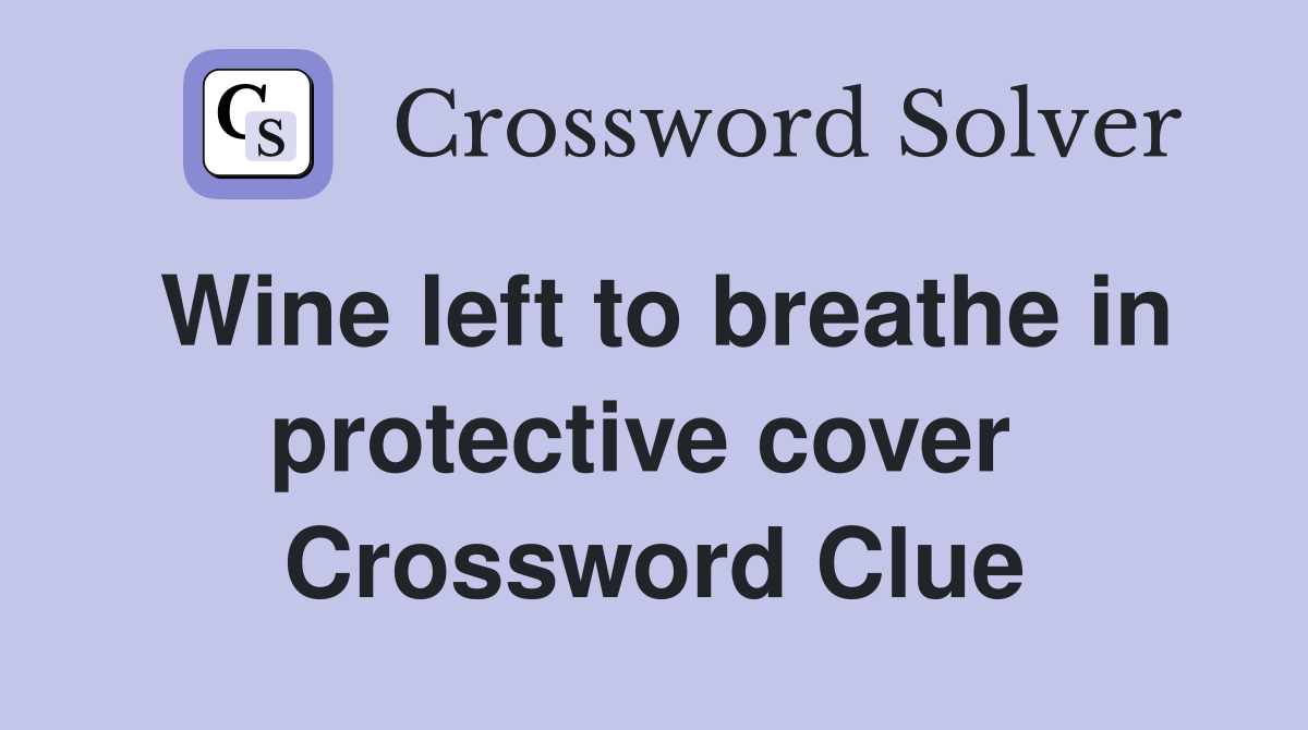 Wine left to breathe in protective cover  Crossword Clue