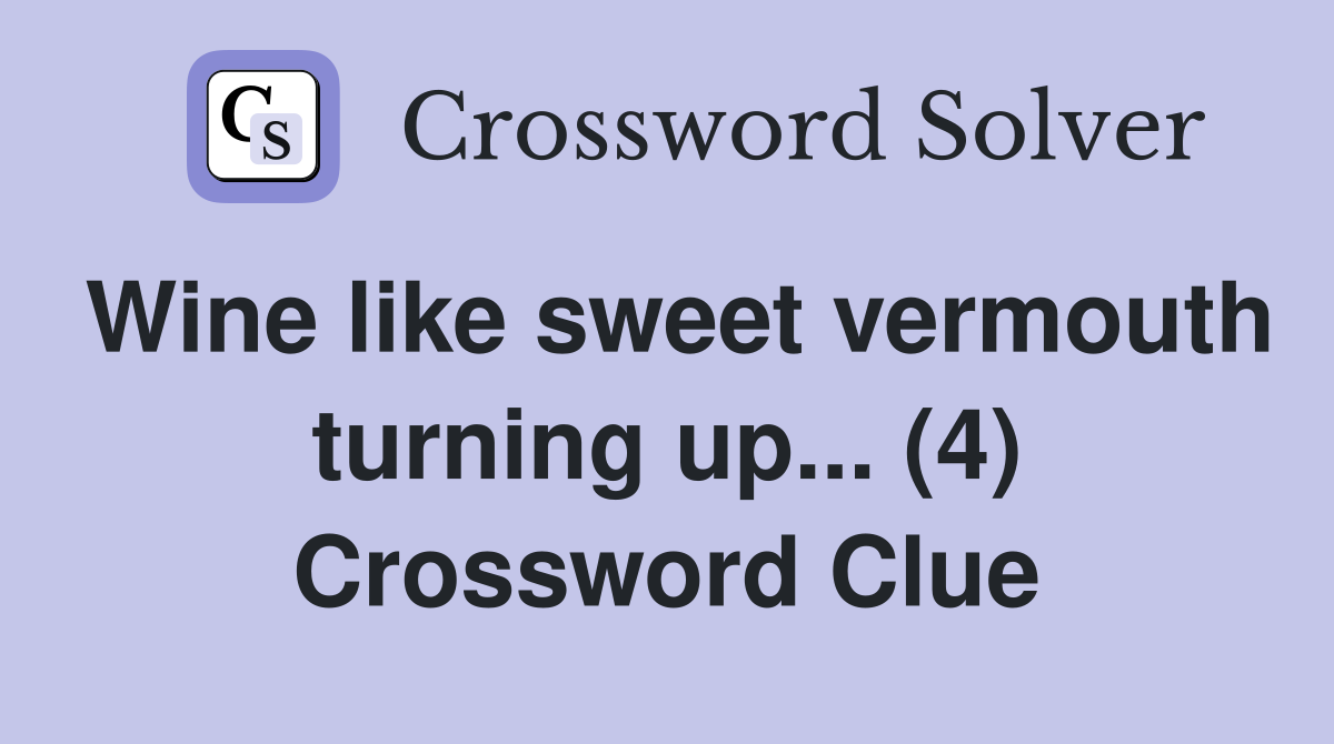 Wine like sweet vermouth turning up... (4) Crossword Clue