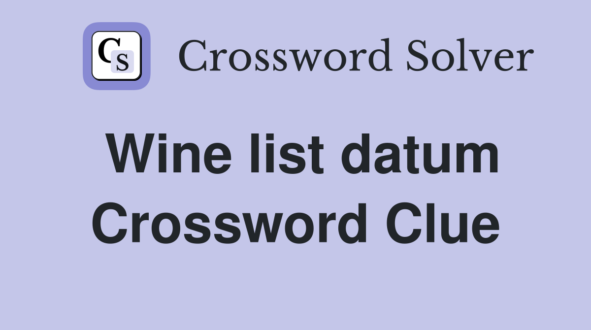 Wine list datum Crossword Clue