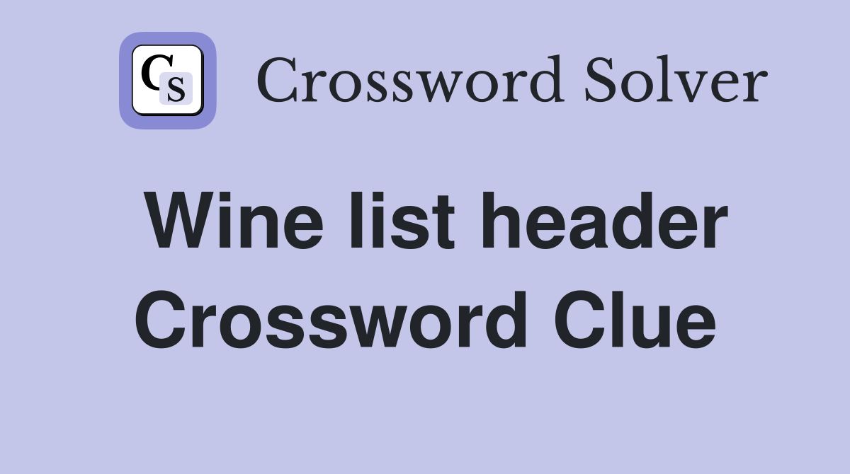 Wine list header Crossword Clue