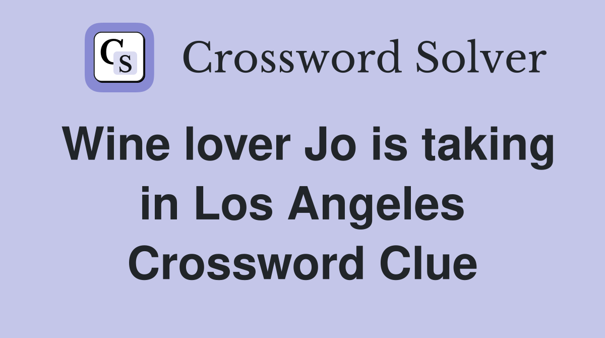 Wine lover Jo is taking in Los Angeles Crossword Clue