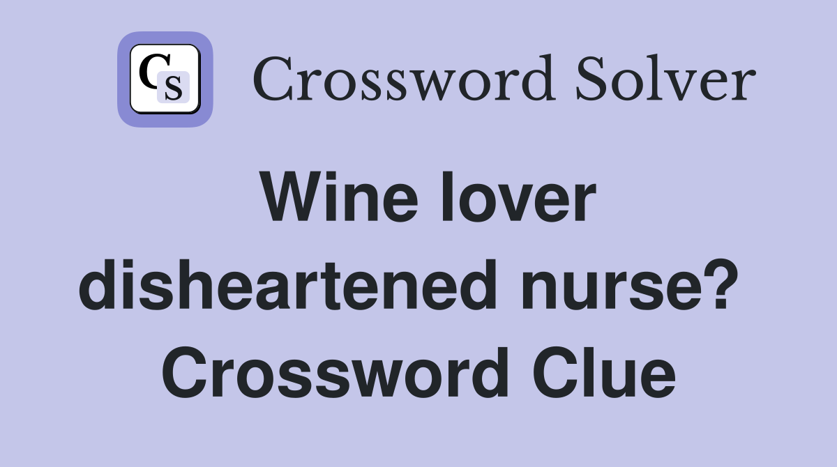Wine lover disheartened nurse?  Crossword Clue