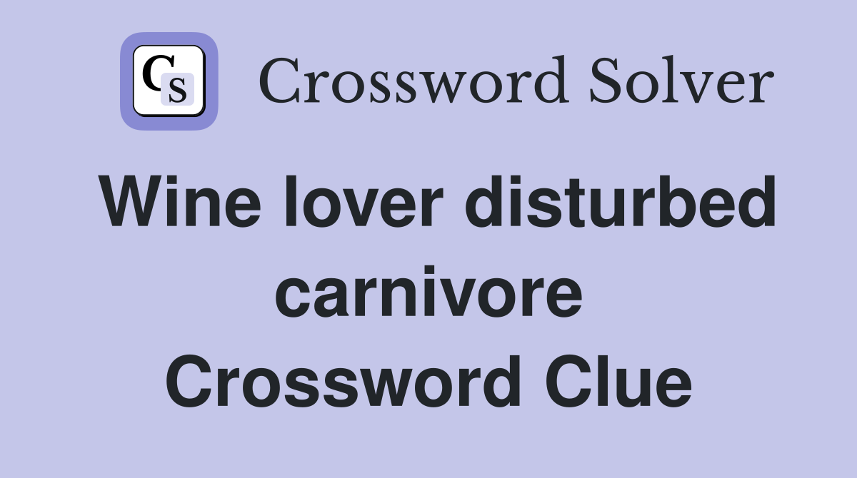 Wine lover disturbed carnivore Crossword Clue