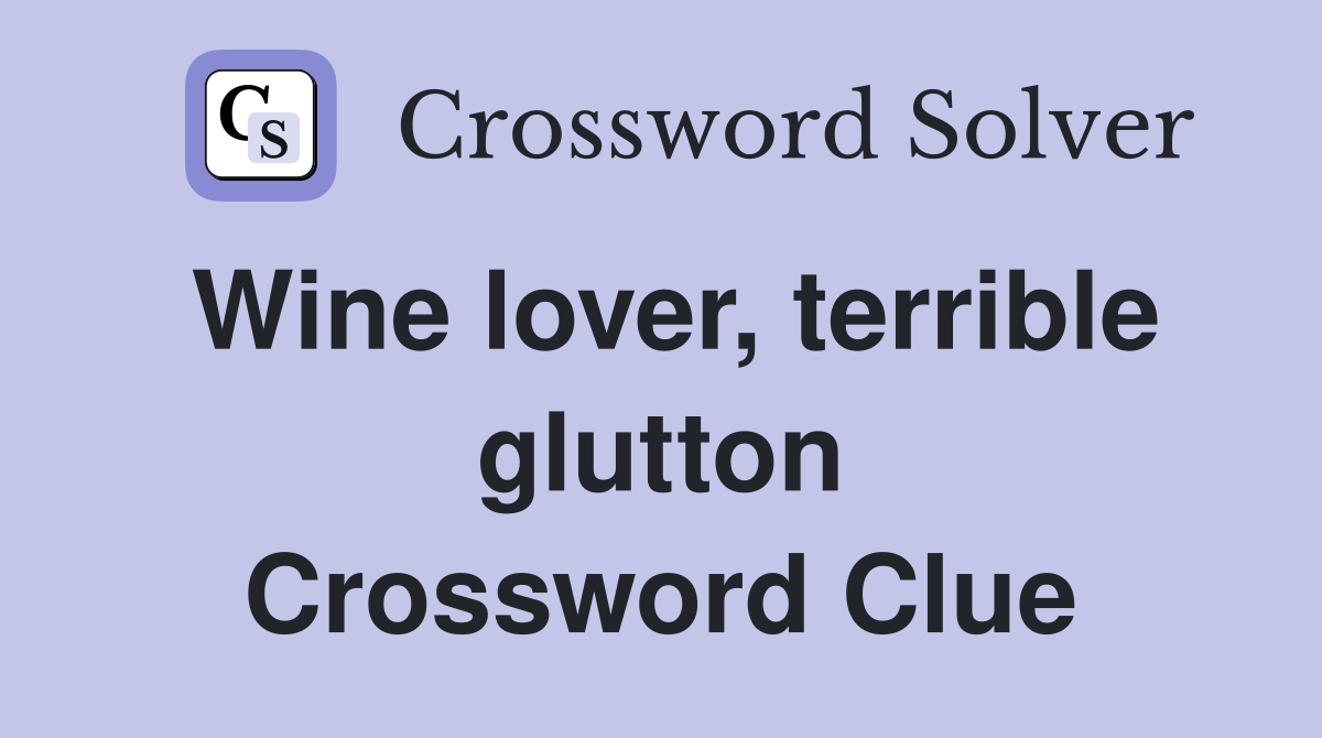 Wine lover, terrible glutton Crossword Clue