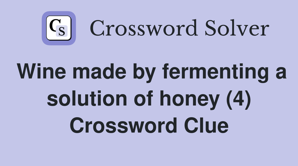 Wine made by fermenting a solution of honey (4) Crossword Clue
