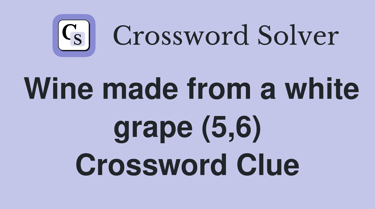 Wine made from a white grape (5,6) Crossword Clue