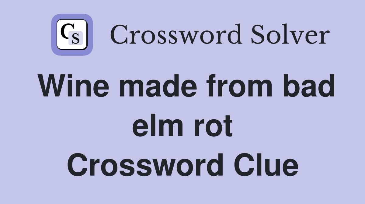 Wine made from bad elm rot Crossword Clue