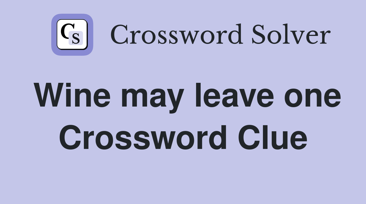 Wine may leave one Crossword Clue
