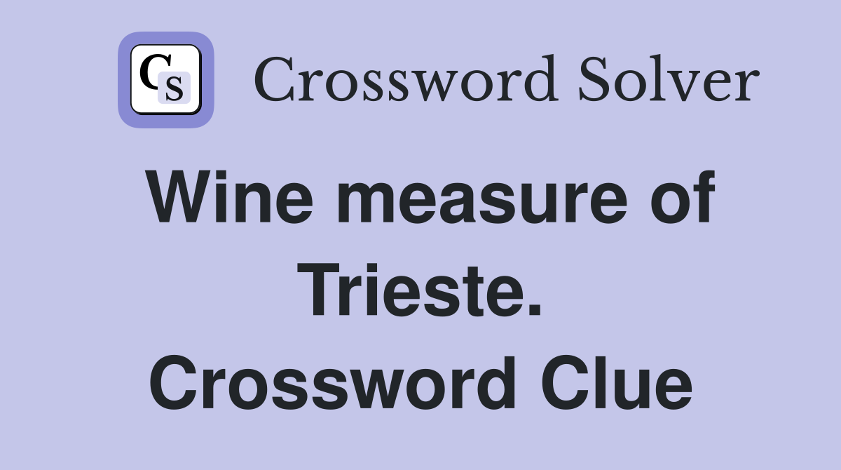 Wine measure of Trieste. Crossword Clue