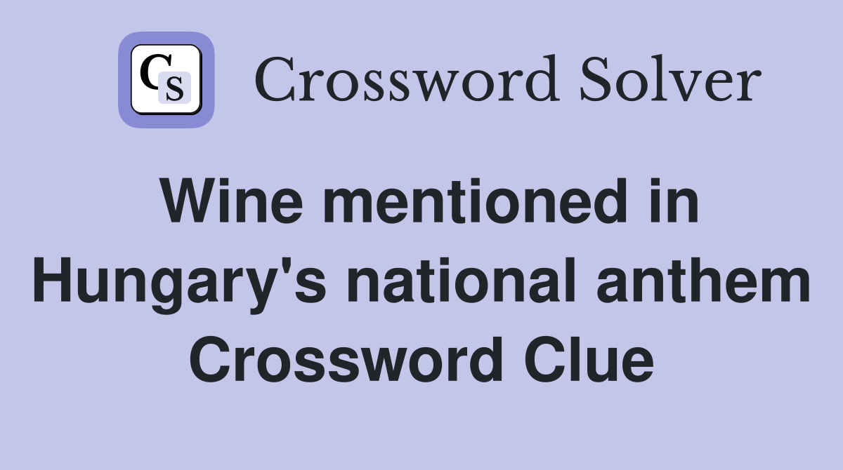 Wine mentioned in Hungary's national anthem Crossword Clue