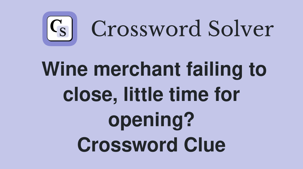 Wine merchant failing to close, little time for opening? Crossword Clue