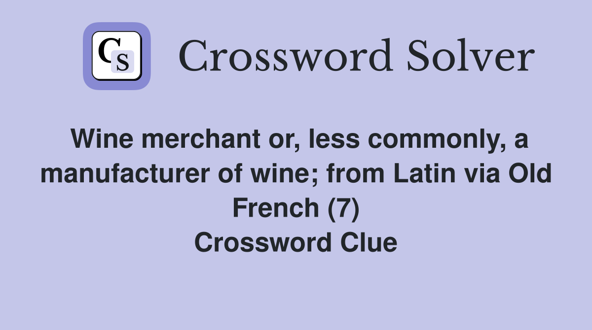 Wine merchant or, less commonly, a manufacturer of wine; from Latin via Old French (7) Crossword Clue