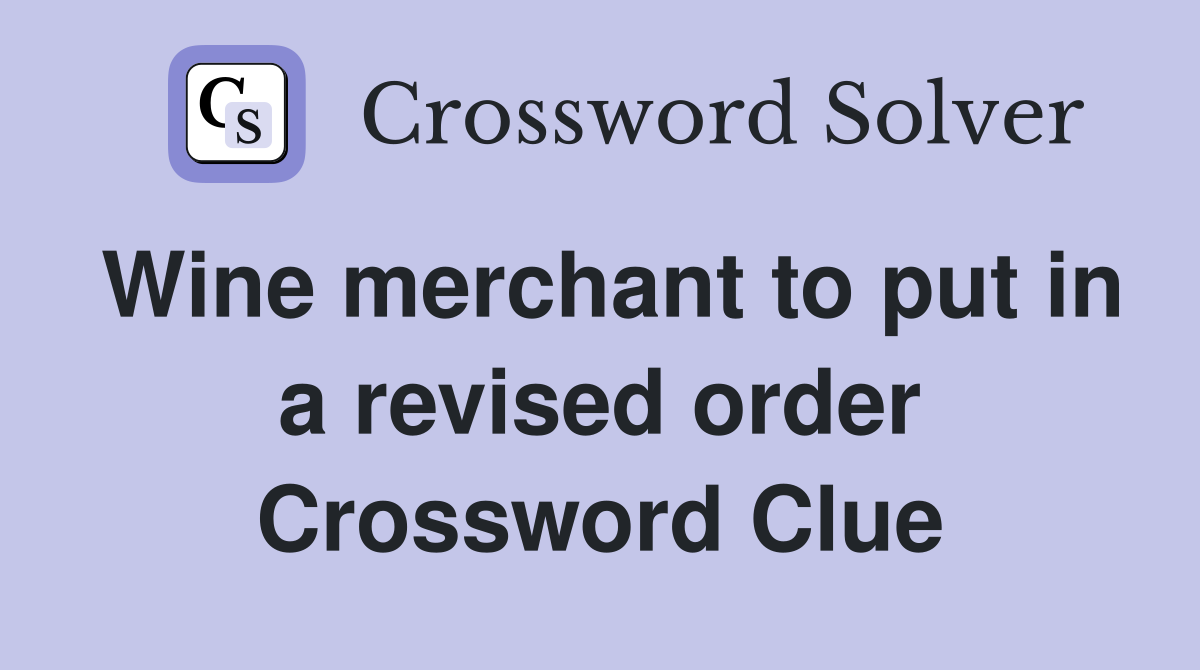 Wine merchant to put in a revised order Crossword Clue