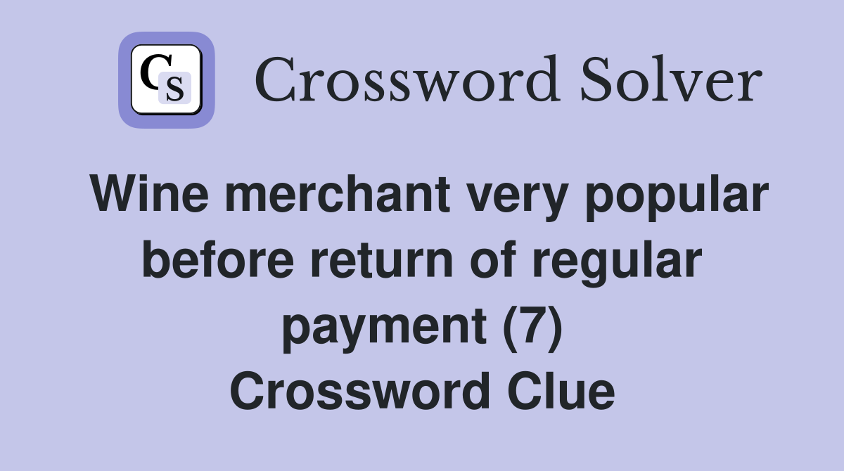 Wine merchant very popular before return of regular payment (7) Crossword Clue