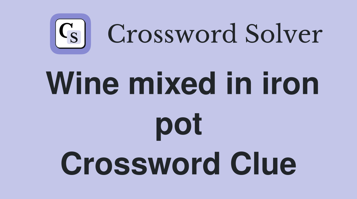 Wine mixed in iron pot Crossword Clue