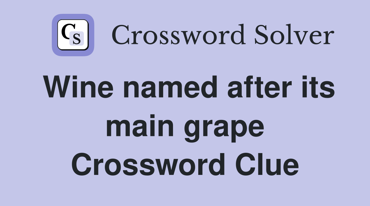 Wine named after its main grape Crossword Clue