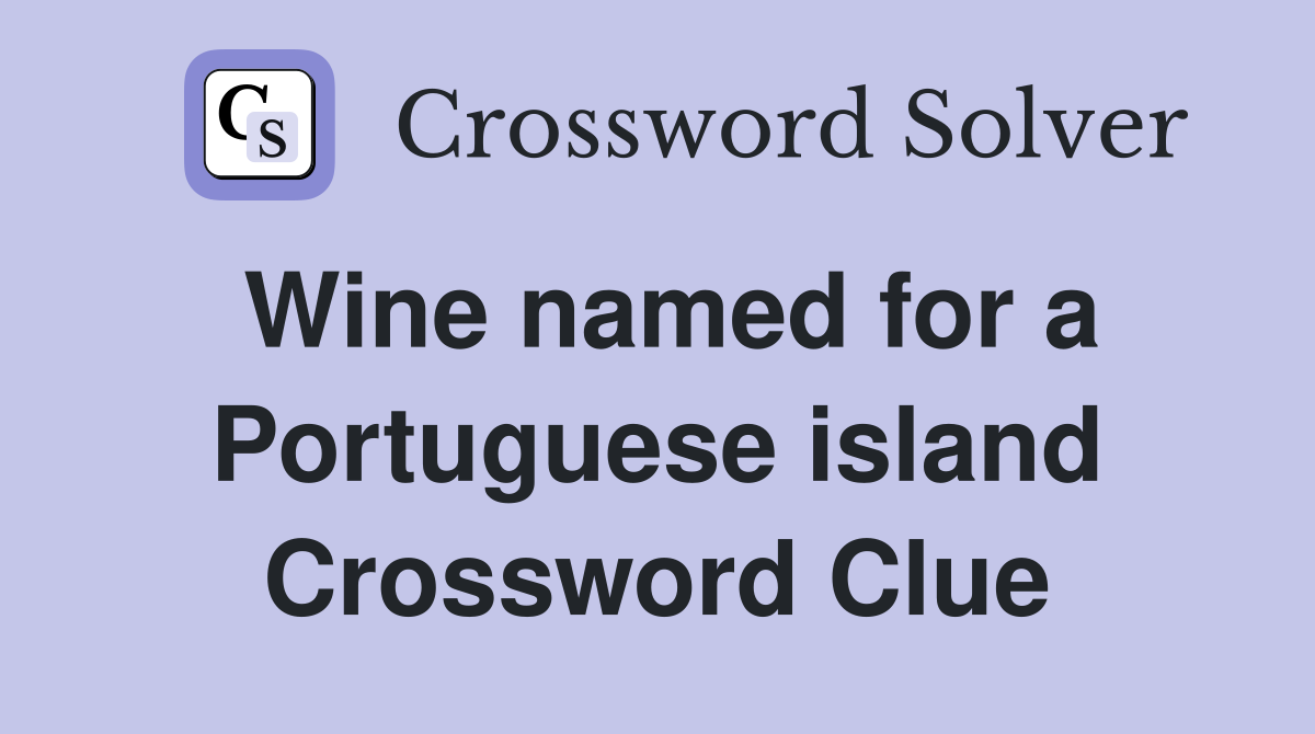 Wine named for a Portuguese island Crossword Clue