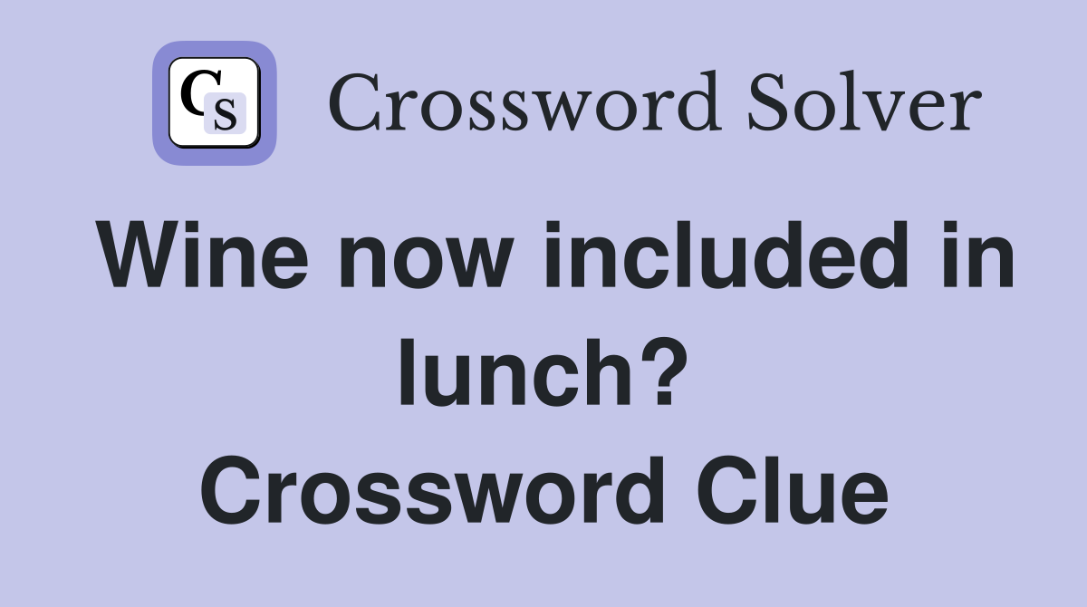 Wine now included in lunch? Crossword Clue