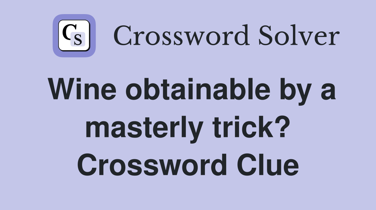 Wine obtainable by a masterly trick? Crossword Clue
