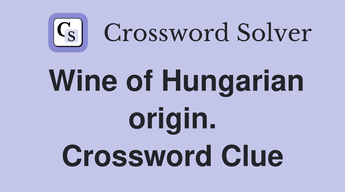 Wine of Hungarian origin. Crossword Clue