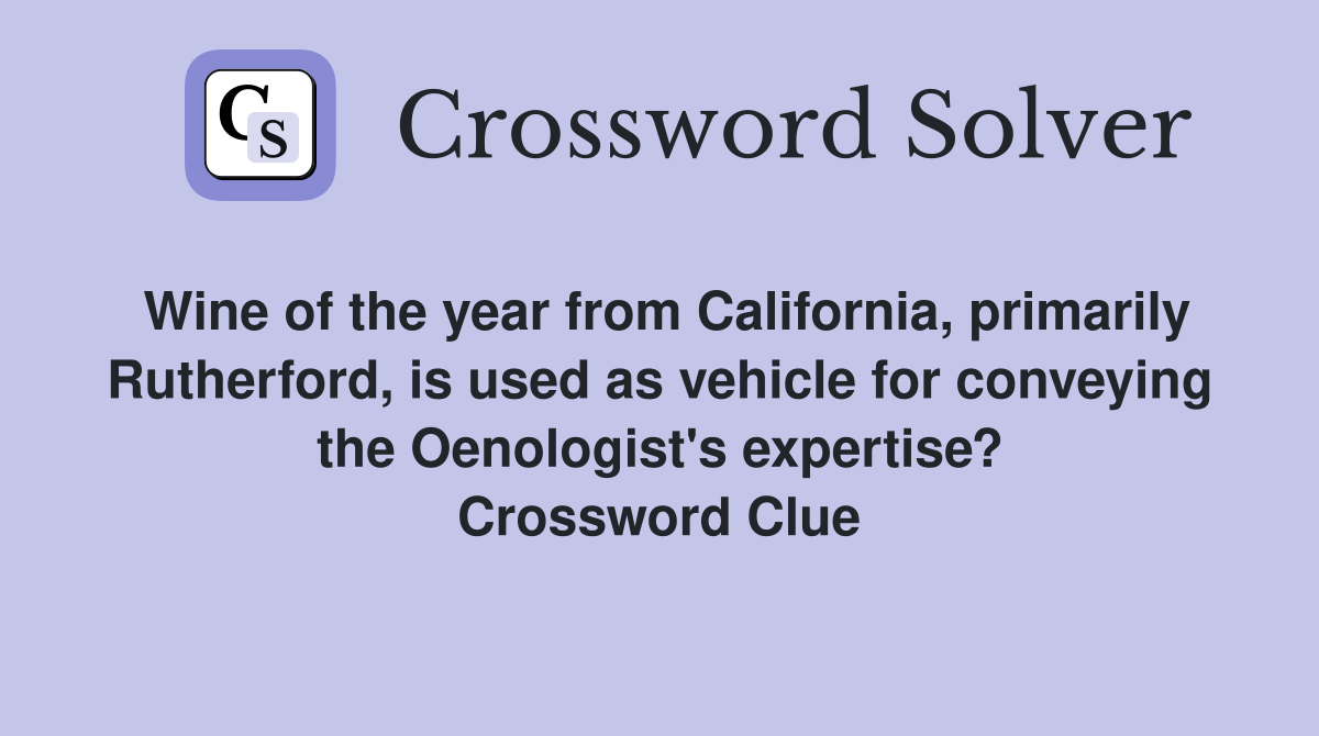 Wine of the year from California, primarily Rutherford, is used as vehicle for conveying the Oenologist's expertise? Crossword Clue